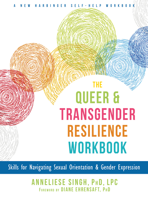Title details for The Queer and Transgender Resilience Workbook: Skills for Navigating Sexual Orientation and Gender Expression by Anneliese A. Singh - Available